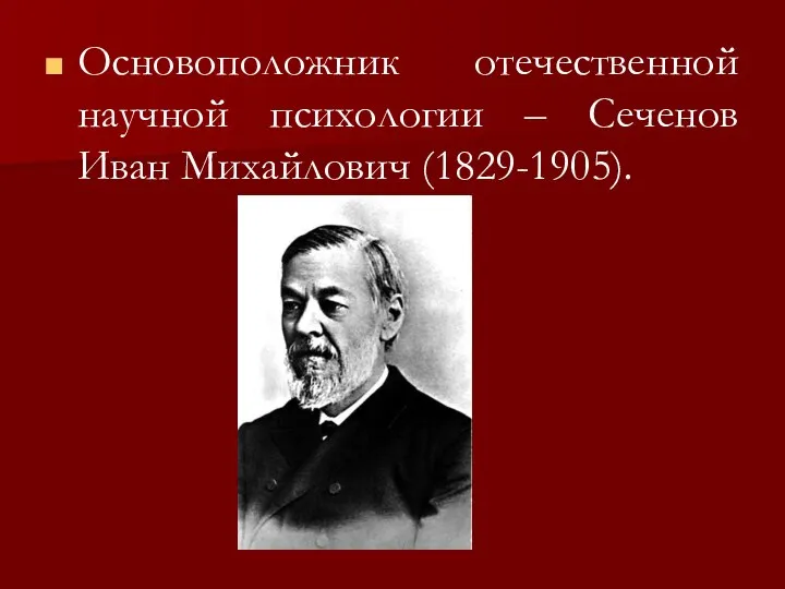 Основоположник отечественной научной психологии – Сеченов Иван Михайлович (1829-1905).