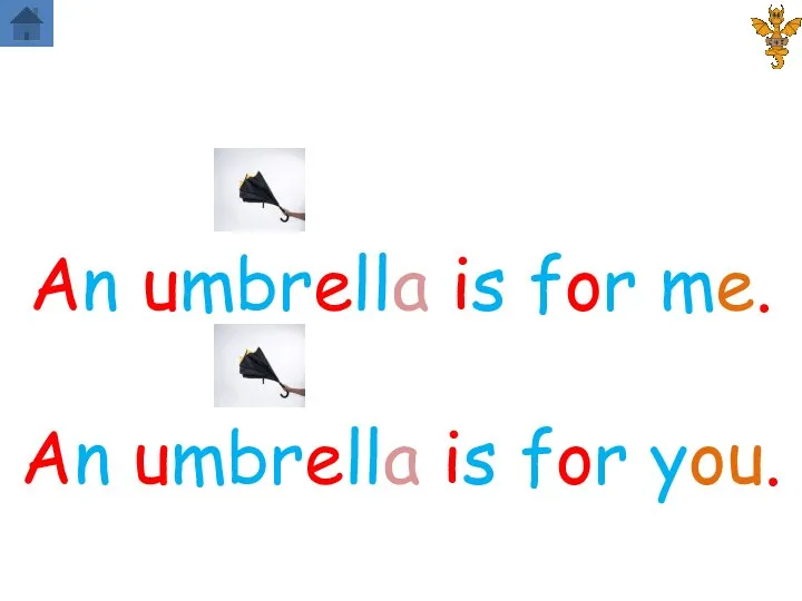 An umbrella is for me. An umbrella is for you.