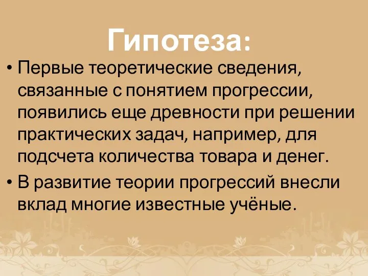 Гипотеза: Первые теоретические сведения, связанные с понятием прогрессии, появились еще древности