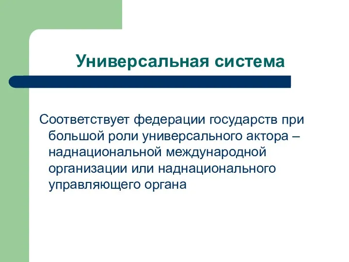 Универсальная система Соответствует федерации государств при большой роли универсального актора –