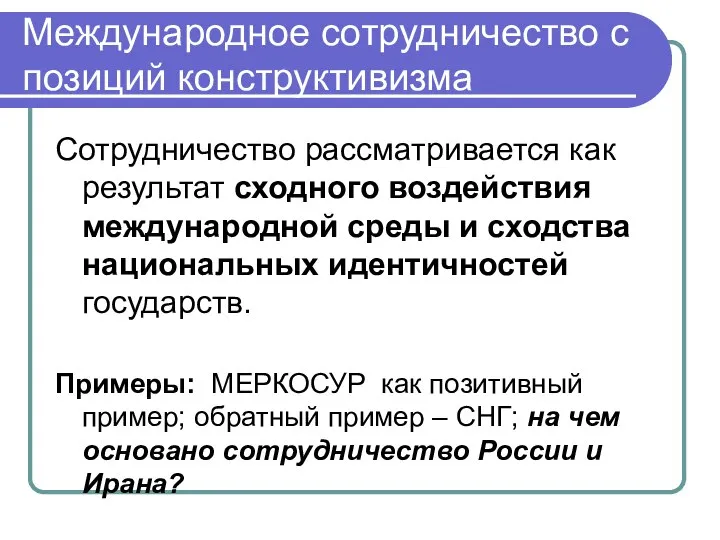 Международное сотрудничество с позиций конструктивизма Сотрудничество рассматривается как результат сходного воздействия