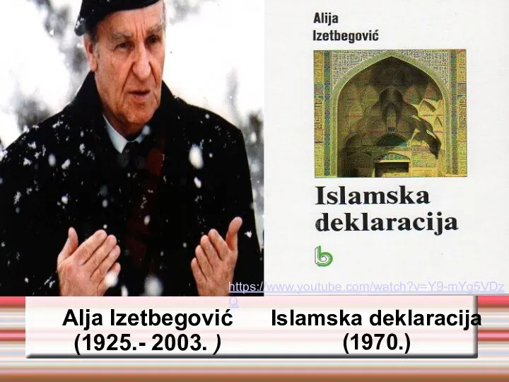 Alja Izetbegović (1925.- 2003. ) Islamska deklaracija (1970.) https://www.youtube.com/watch?v=Y9-mYg5VDzQ