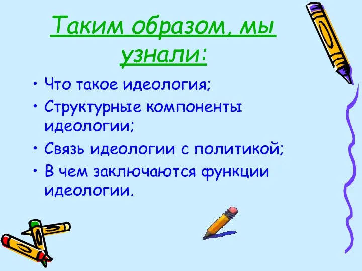 Таким образом, мы узнали: Что такое идеология; Структурные компоненты идеологии; Связь