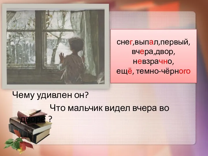 Чему удивлен он? Что мальчик видел вчера во дворе ? снег,выпал,первый, вчера,двор,невзрачно, ещё, темно-чёрного