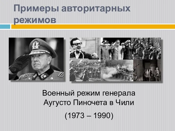 Примеры авторитарных режимов Военный режим генерала Аугусто Пиночета в Чили (1973 – 1990)