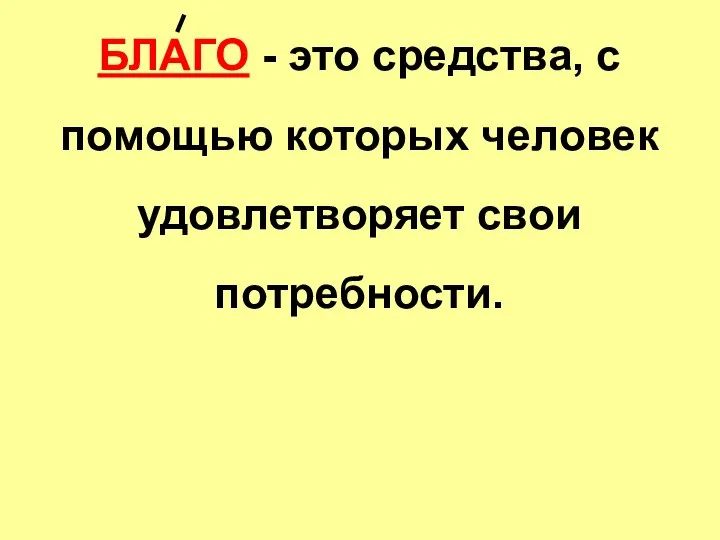 БЛАГО - это средства, с помощью которых человек удовлетворяет свои потребности.