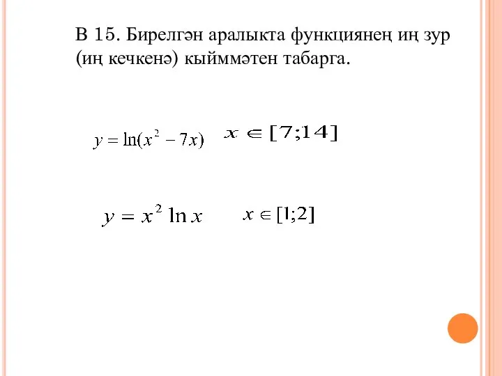 В 15. Бирелгән аралыкта функциянең иң зур (иң кечкенә) кыйммәтен табарга.