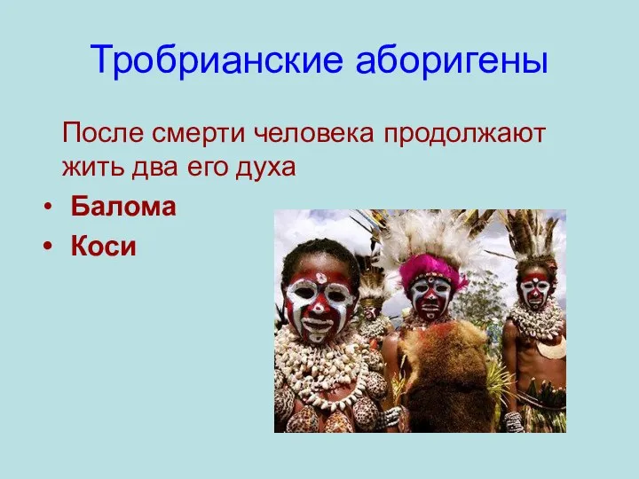 Тробрианские аборигены После смерти человека продолжают жить два его духа Балома Коси