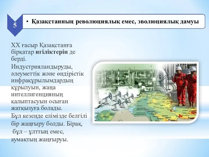 ХХ ғасыр Қазақстанға бірқатар игіліктерін де берді. Индустрияландыруды, әлеуметтік және өндірістік