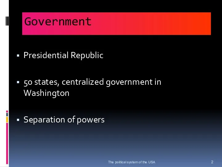 Government Presidential Republic 50 states, centralized government in Washington Separation of