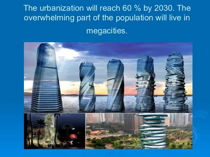 The urbanization will reach 60 % by 2030. The overwhelming part