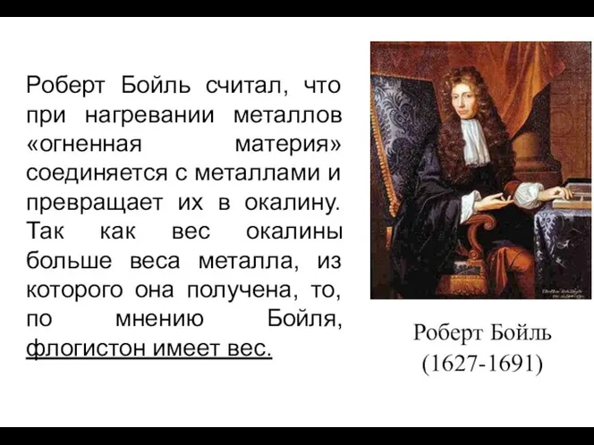 Роберт Бойль считал, что при нагревании металлов «огненная материя» соединяется с