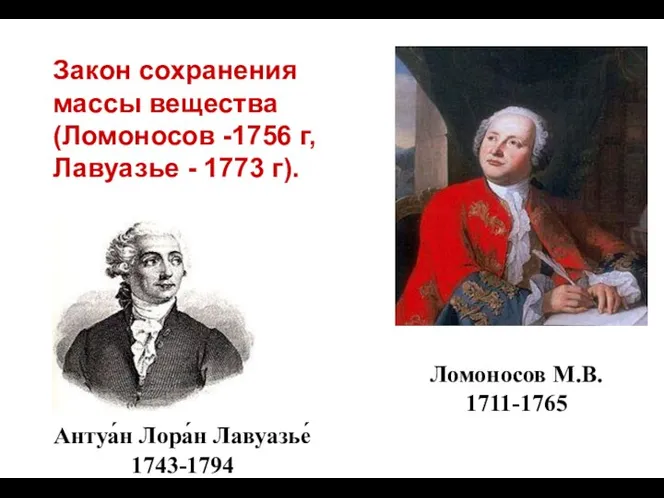 Ломоносов М.В. 1711-1765 Антуа́н Лора́н Лавуазье́ 1743-1794 Закон сохранения массы вещества
