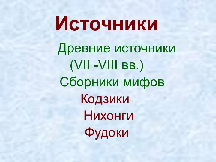 Источники Древние источники (VII -VIII вв.) Сборники мифов Кодзики Нихонги Фудоки