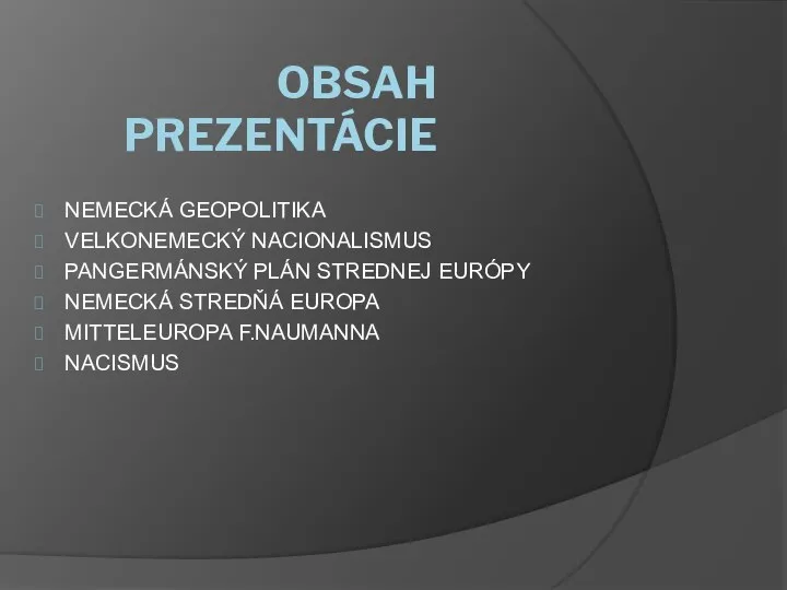 OBSAH PREZENTÁCIE NEMECKÁ GEOPOLITIKA VELKONEMECKÝ NACIONALISMUS PANGERMÁNSKÝ PLÁN STREDNEJ EURÓPY NEMECKÁ STREDŇÁ EUROPA MITTELEUROPA F.NAUMANNA NACISMUS