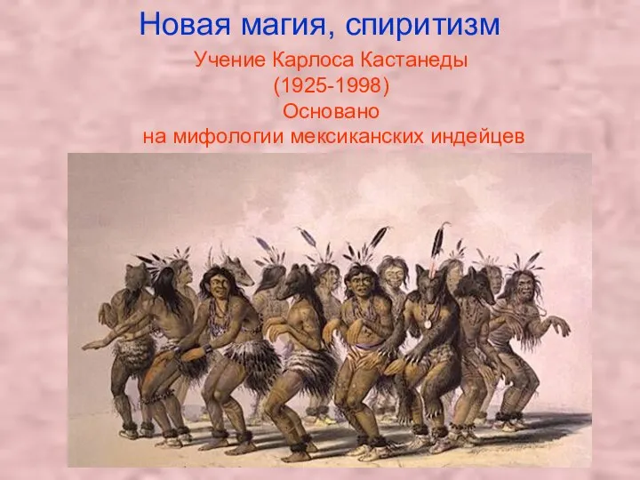 Новая магия, спиритизм Учение Карлоса Кастанеды (1925-1998) Основано на мифологии мексиканских индейцев