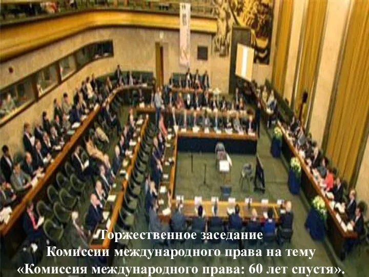 Торжественное заседание Комиссии международного права на тему «Комиссия международного права: 60 лет спустя».