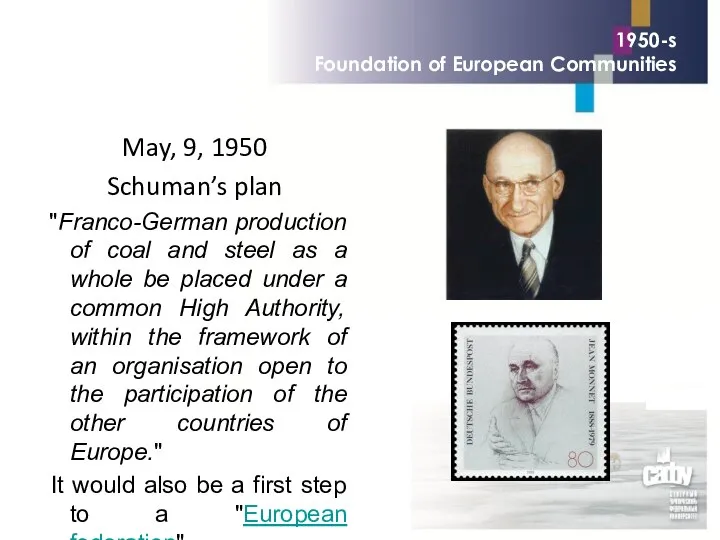 1950-s Foundation of European Communities May, 9, 1950 Schuman’s plan "Franco-German