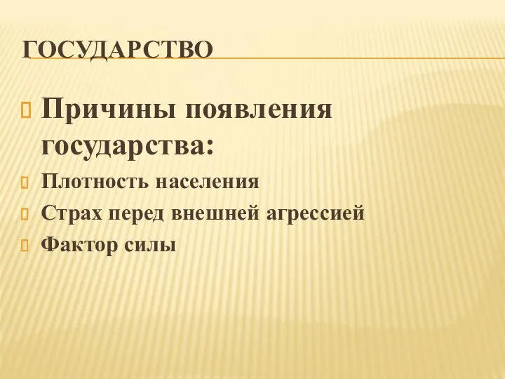 ГОСУДАРСТВО Причины появления государства: Плотность населения Страх перед внешней агрессией Фактор силы