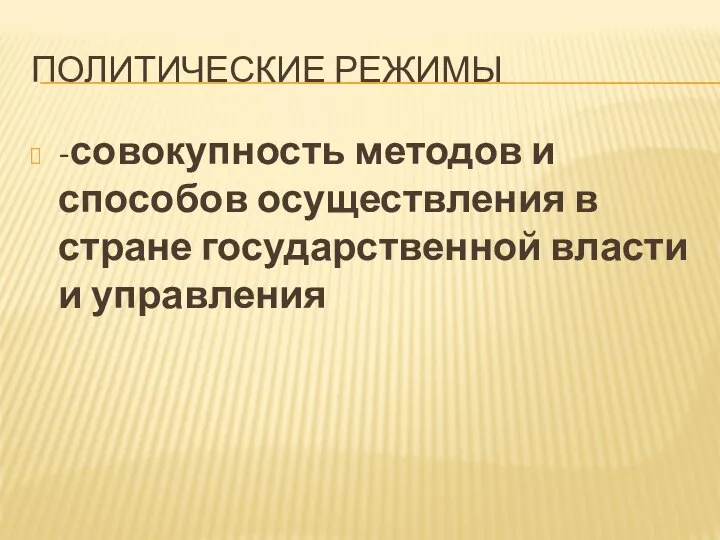 ПОЛИТИЧЕСКИЕ РЕЖИМЫ -совокупность методов и способов осуществления в стране государственной власти и управления