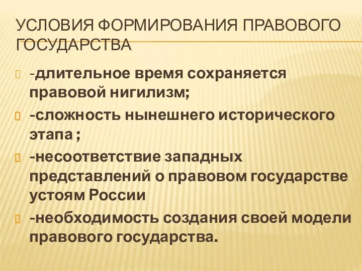 УСЛОВИЯ ФОРМИРОВАНИЯ ПРАВОВОГО ГОСУДАРСТВА -длительное время сохраняется правовой нигилизм; -сложность нынешнего