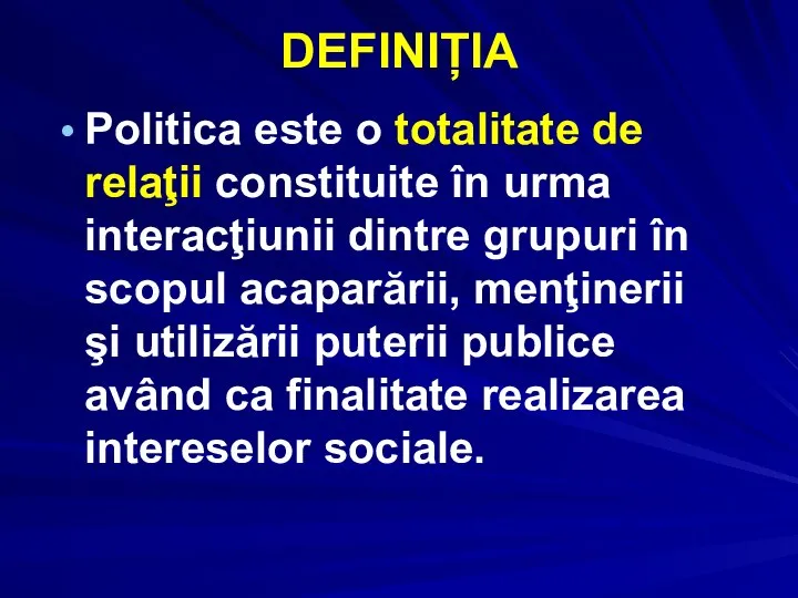 DEFINIȚIA Politica este o totalitate de relaţii constituite în urma interacţiunii