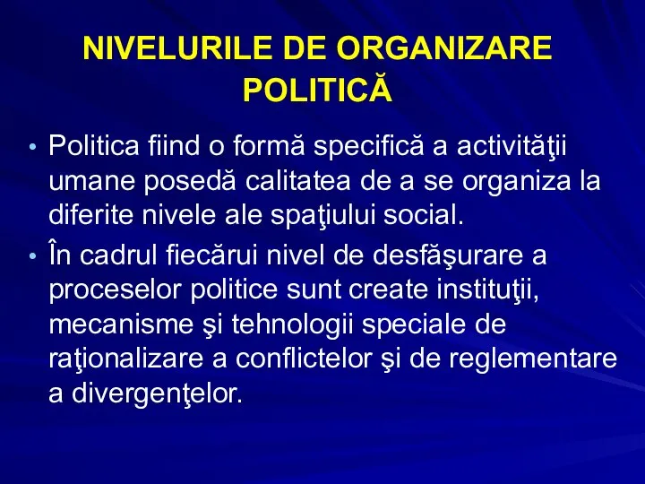 NIVELURILE DE ORGANIZARE POLITICĂ Politica fiind o formă specifică a activităţii