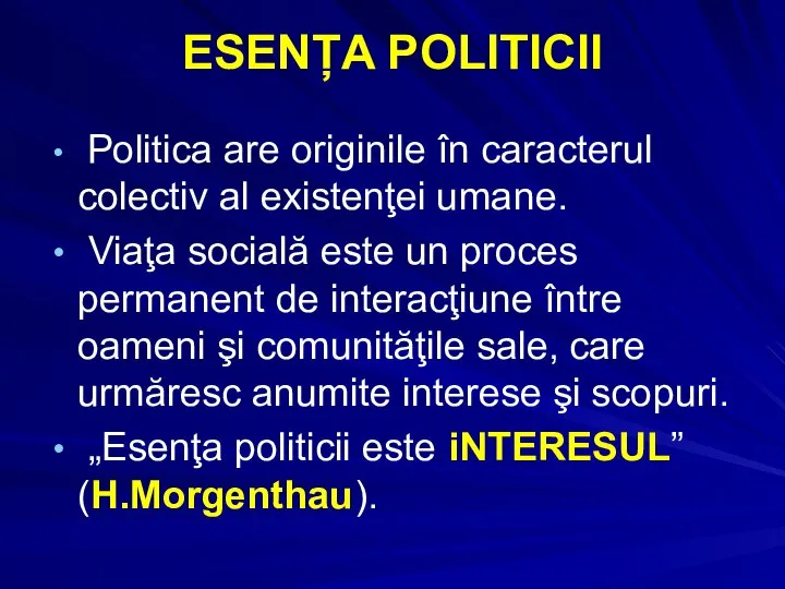 ESENȚA POLITICII Politica are originile în caracterul colectiv al existenţei umane.