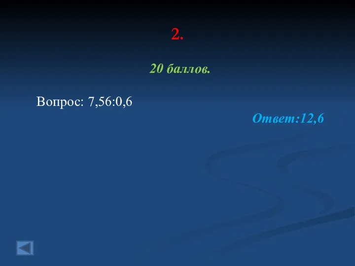 2. 20 баллов. Вопрос: 7,56:0,6 Ответ:12,6