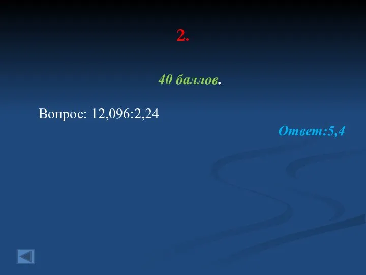 2. 40 баллов. Вопрос: 12,096:2,24 Ответ:5,4