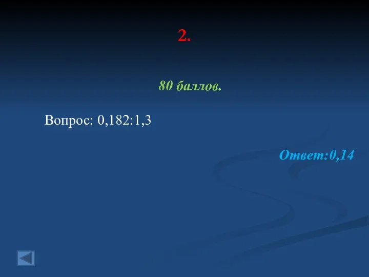 2. 80 баллов. Вопрос: 0,182:1,3 Ответ:0,14