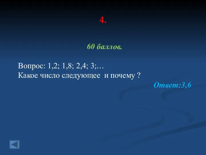 4. 60 баллов. Вопрос: 1,2; 1,8; 2,4; 3;… Какое число следующее и почему ? Ответ:3,6