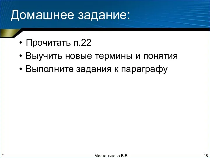 * Домашнее задание: Прочитать п.22 Выучить новые термины и понятия Выполните задания к параграфу Москальцова В.В.