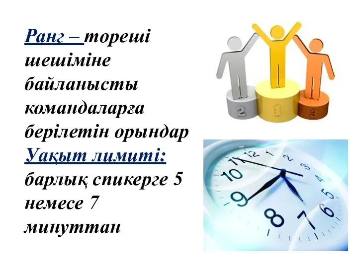 Ранг – төреші шешіміне байланысты командаларға берілетін орындар Уақыт лимиті: барлық спикерге 5 немесе 7 минуттан