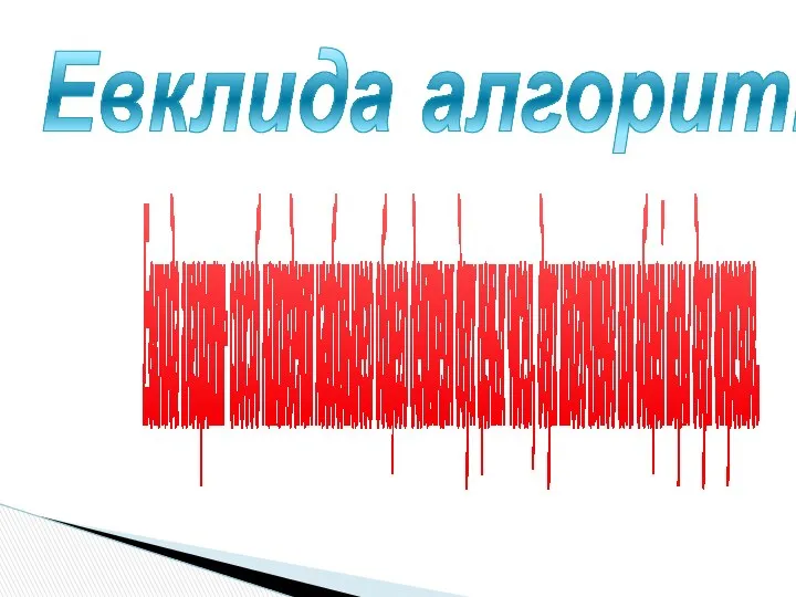 Евклида алгоритм- способ нахождения наибольшего общего делителя двух целых чисел, двух