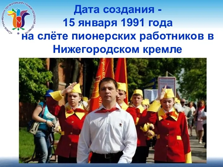 Дата создания - 15 января 1991 года на слёте пионерских работников в Нижегородском кремле