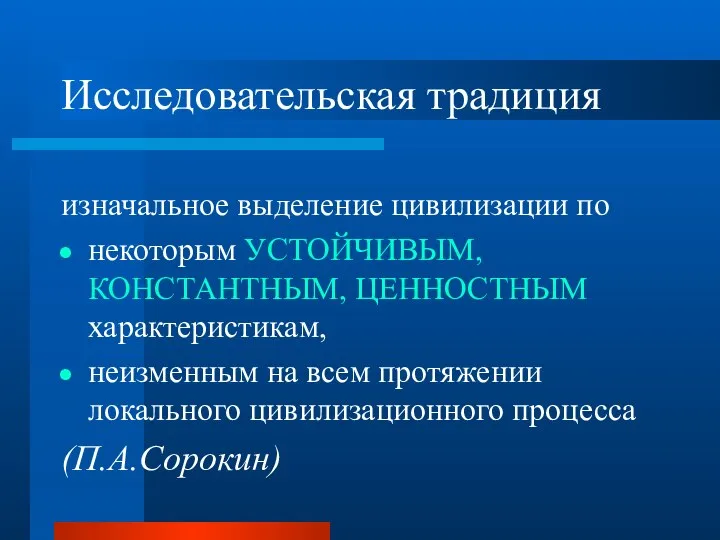 Исследовательская традиция изначальное выделение цивилизации по некоторым УСТОЙЧИВЫМ, КОНСТАНТНЫМ, ЦЕННОСТНЫМ характеристикам,