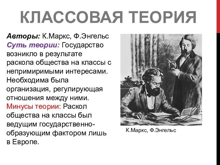 КЛАССОВАЯ ТЕОРИЯ Авторы: К.Маркс, Ф.Энгельс Суть теории: Государство возникло в результате