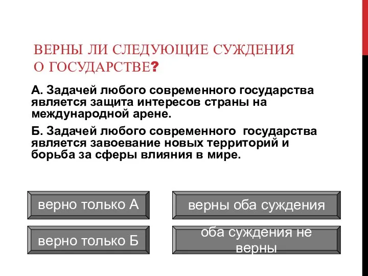 ВЕРНЫ ЛИ СЛЕДУЮЩИЕ СУЖДЕНИЯ О ГОСУДАРСТВЕ? А. Задачей любого современного государства