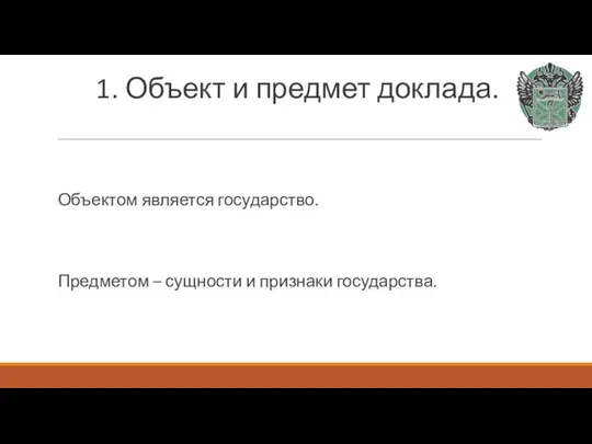 1. Объект и предмет доклада. Объектом является государство. Предметом – сущности и признаки государства.