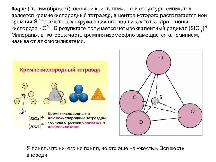 Itaque ( таким образом), основой кристаллической структуры силикатов является кремнекислородный тетраэдр,