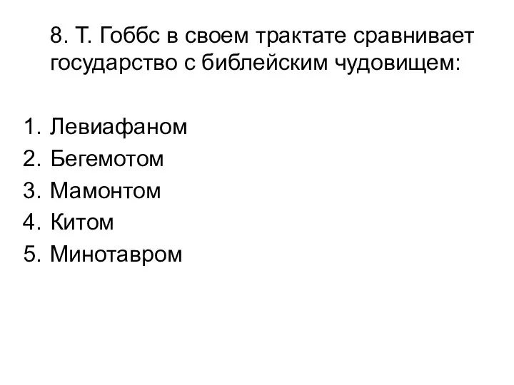 8. Т. Гоббс в своем трактате сравнивает государство с библейским чудовищем: Левиафаном Бегемотом Мамонтом Китом Минотавром