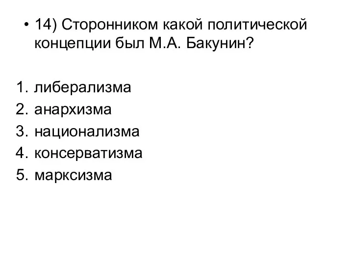 14) Сторонником какой политической концепции был М.А. Бакунин? либерализма анархизма национализма консерватизма марксизма