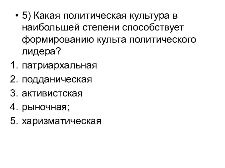 5) Какая политическая культура в наибольшей степени способствует формированию культа политического