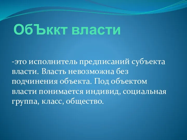 ОбЪккт власти -это исполнитель предписаний субъекта власти. Власть невозможна без подчинения