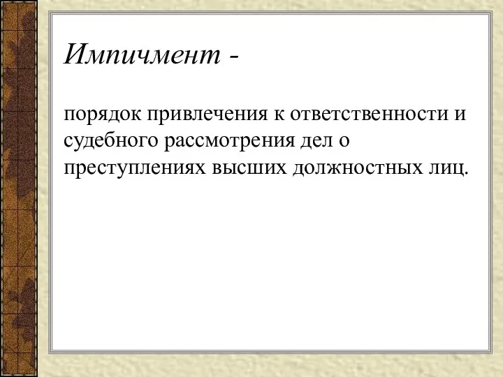 Импичмент - порядок привлечения к ответственности и судебного рассмотрения дел о преступлениях высших должностных лиц.