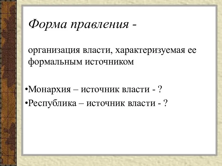 Форма правления - организация власти, характеризуемая ее формальным источником Монархия –