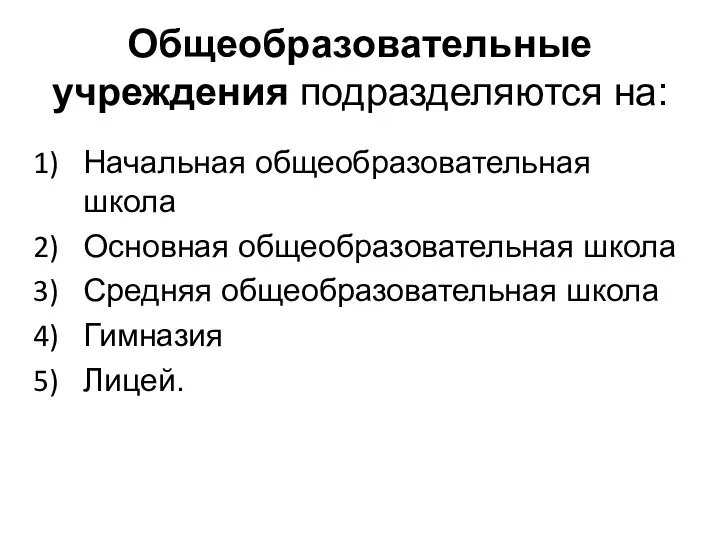 Общеобразовательные учреждения подразделяются на: Начальная общеобразовательная школа Основная общеобразовательная школа Средняя общеобразовательная школа Гимназия Лицей.