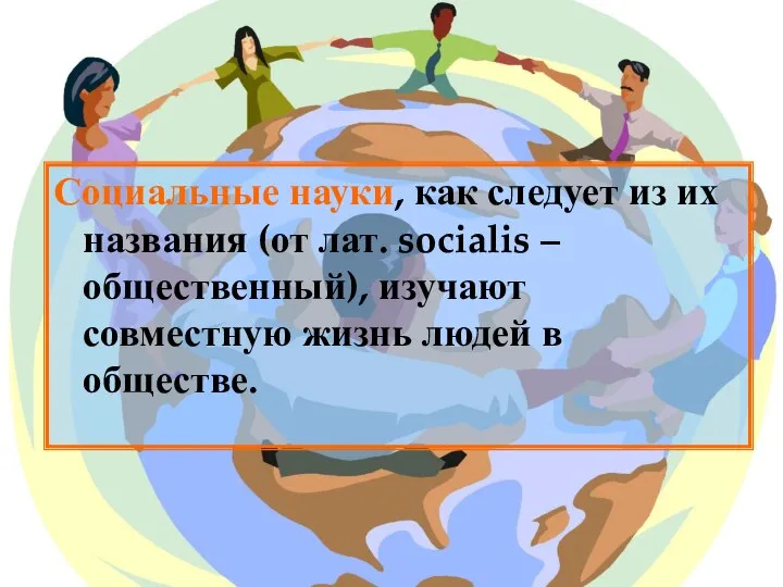 Социальные науки, как следует из их названия (от лат. socialis –