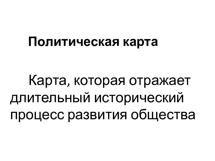 Политическая карта Карта, которая отражает длительный исторический процесс развития общества